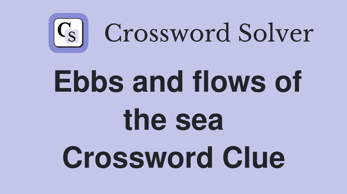 Ebbs and flows of the sea Crossword Clue