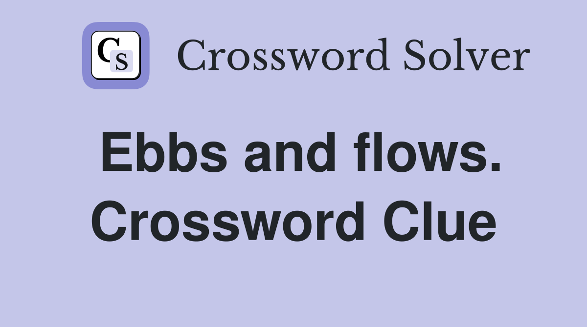 Ebbs and flows. Crossword Clue