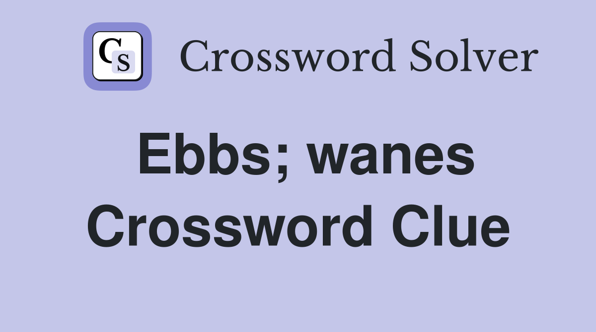 Ebbs; wanes Crossword Clue