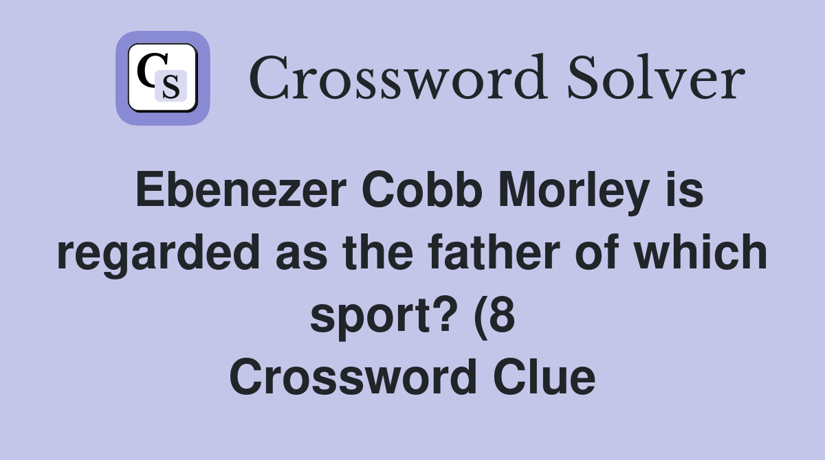 Ebenezer Cobb Morley is regarded as the father of which sport? (8 Ebenezer Cobb Morley is regarded as the father of which sport? (8