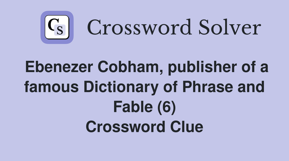 Ebenezer Cobham, publisher of a famous Dictionary of Phrase and Fable (6) Crossword Clue