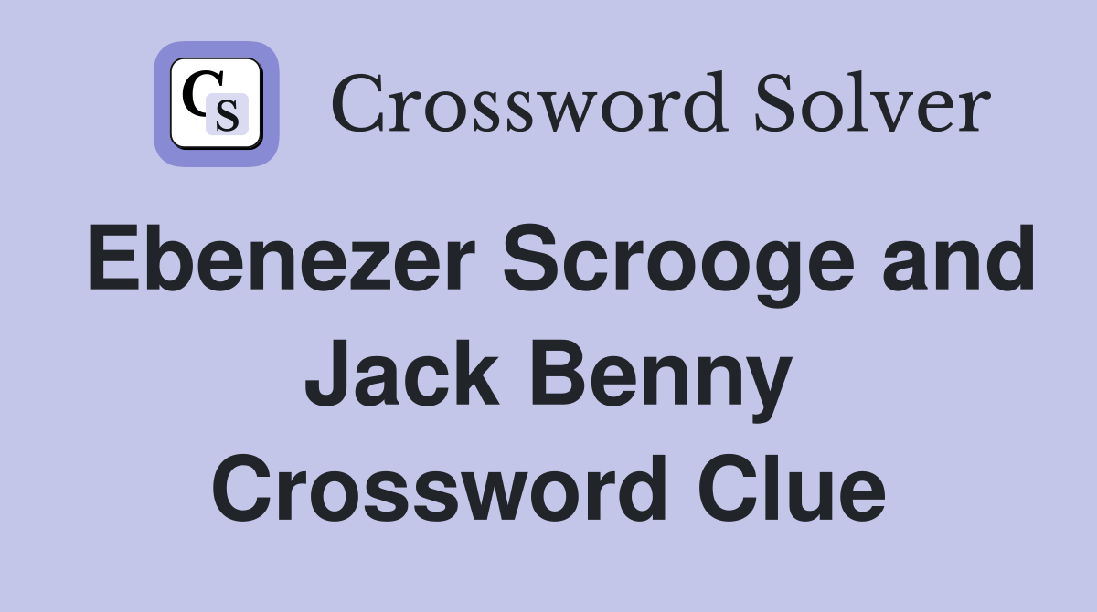 Ebenezer Scrooge and Jack Benny Crossword Clue