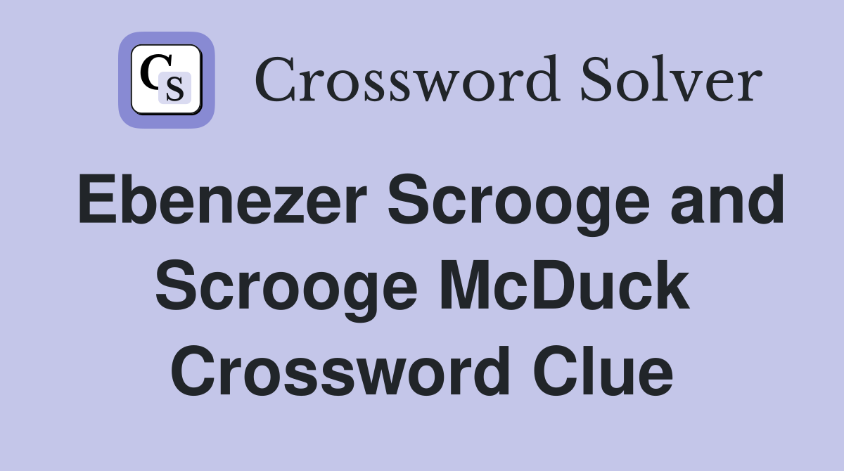 Ebenezer Scrooge and Scrooge McDuck Crossword Clue