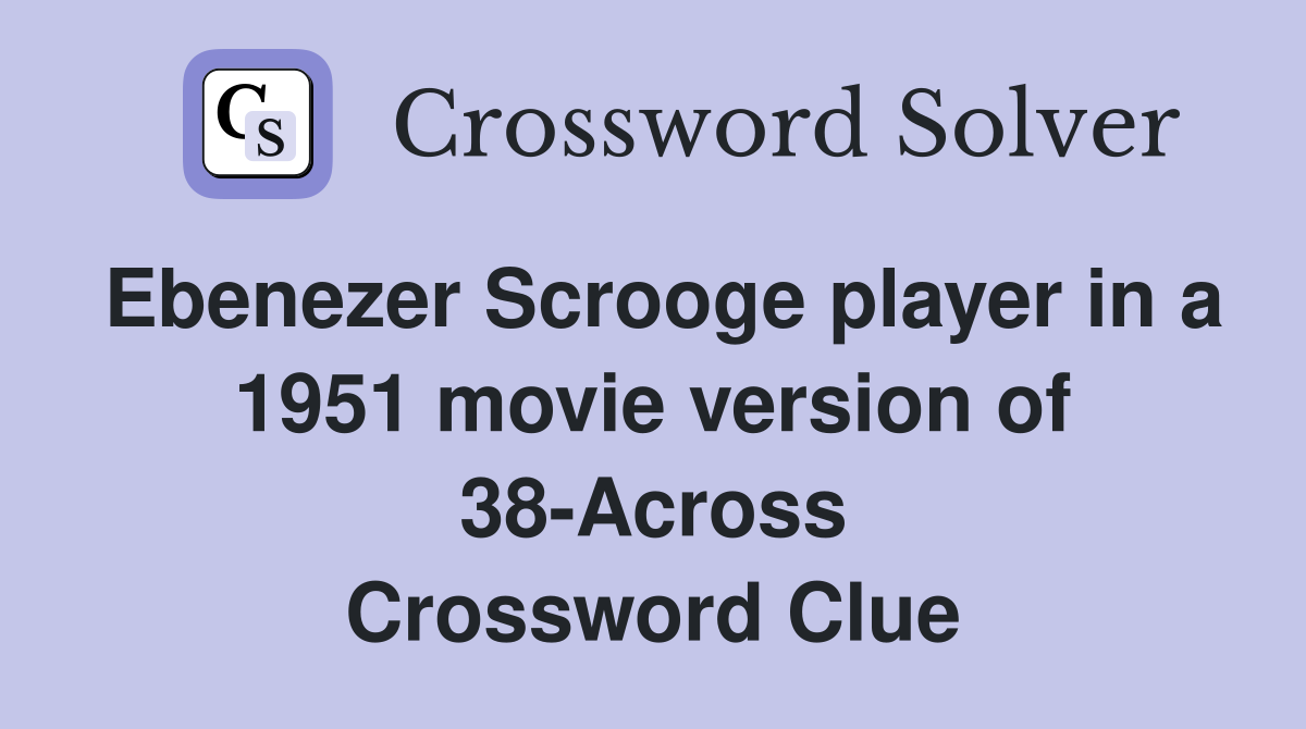 Ebenezer Scrooge player in a 1951 movie version of 38-Across Crossword Clue