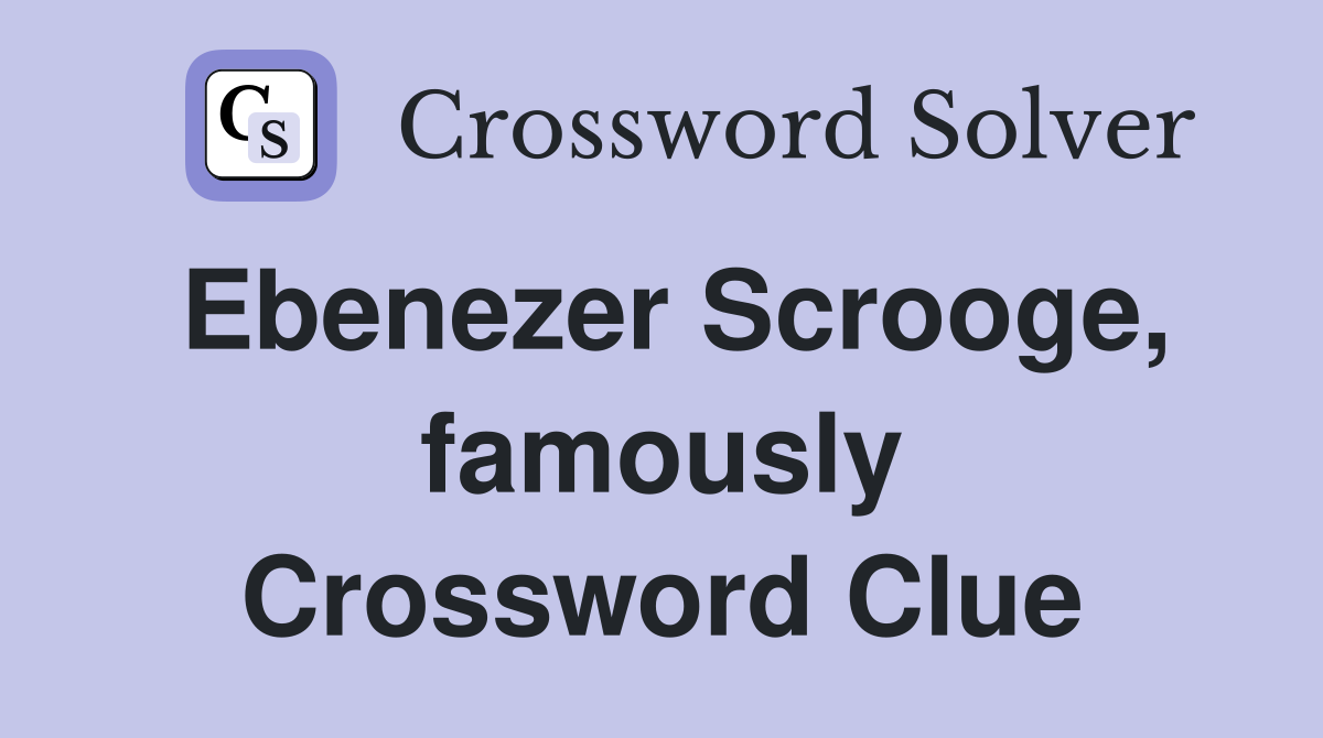 Ebenezer Scrooge, famously Crossword Clue