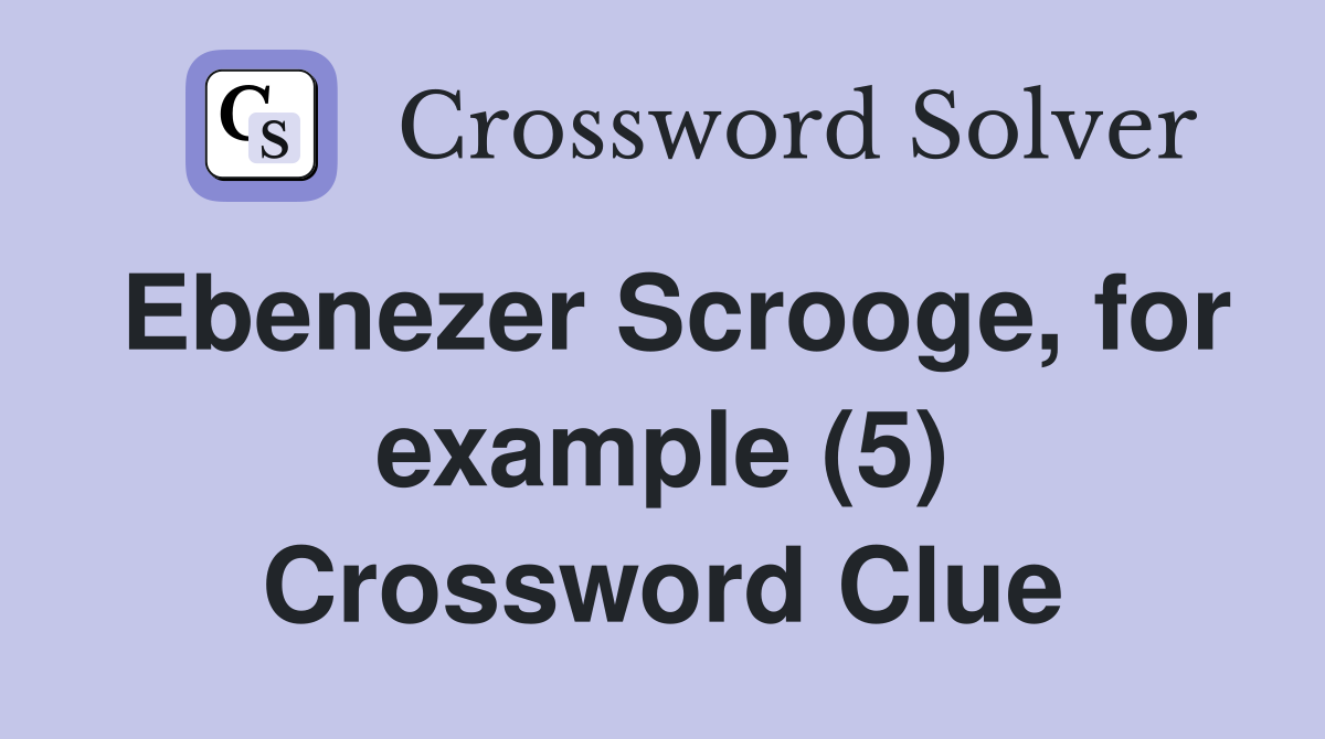 Ebenezer Scrooge, for example (5) Crossword Clue