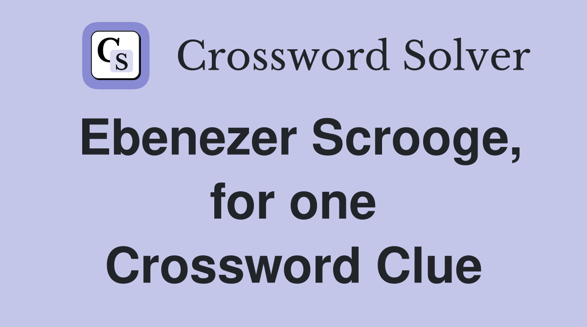 Ebenezer Scrooge, for one Crossword Clue