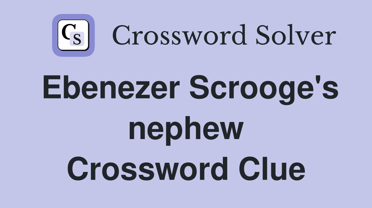 Ebenezer Scrooge's nephew Crossword Clue