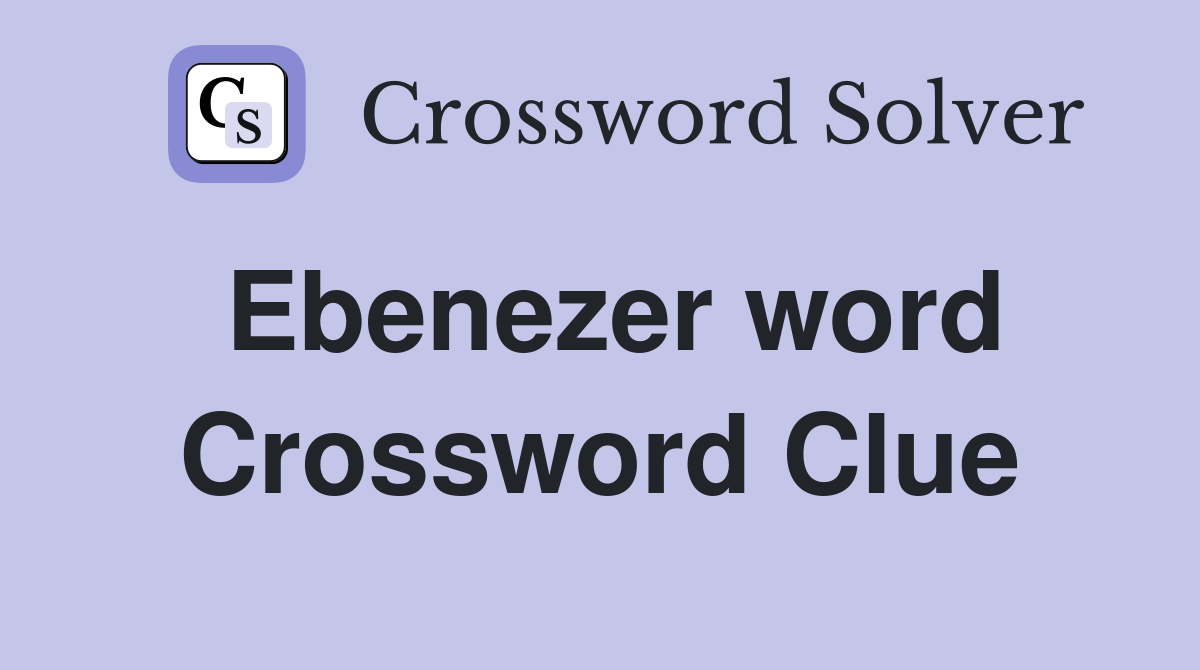 Ebenezer word Crossword Clue