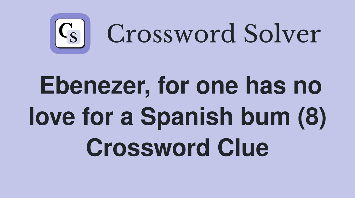 Ebenezer, for one has no love for a Spanish bum (8) Crossword Clue