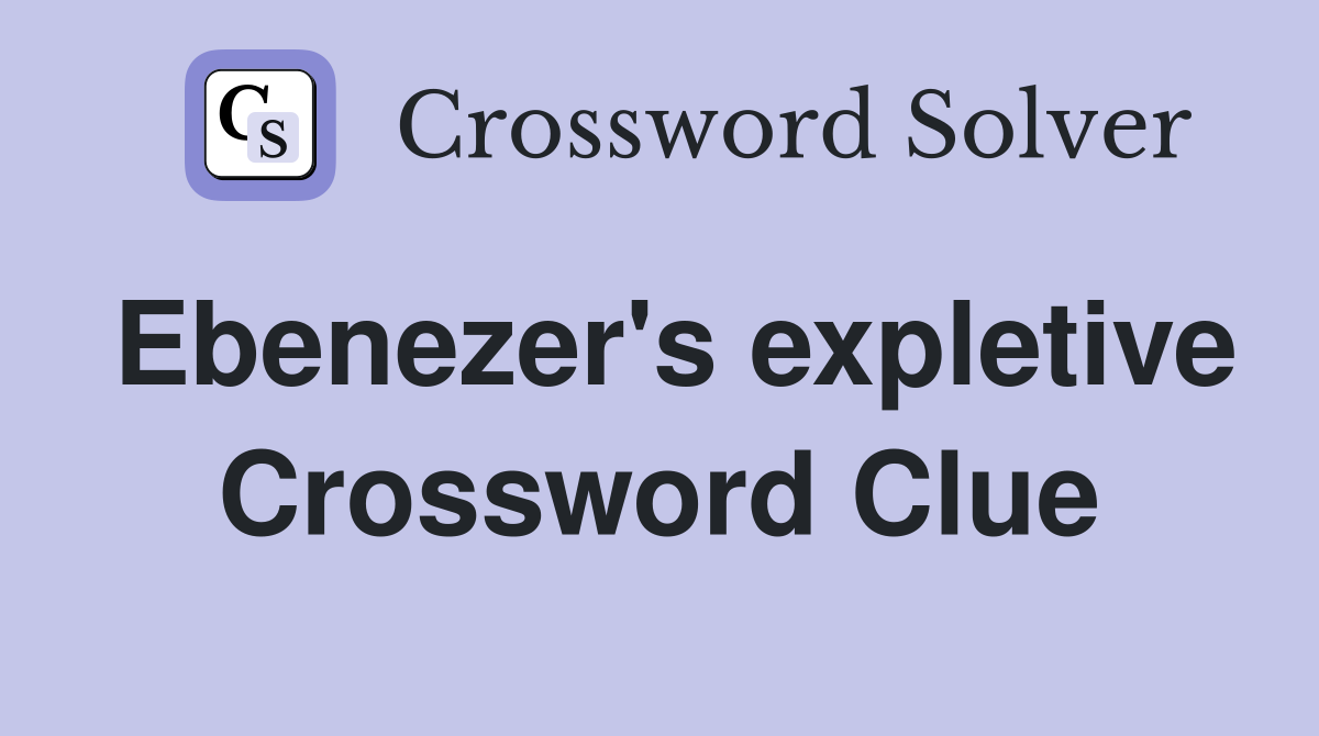 Ebenezer's expletive Crossword Clue