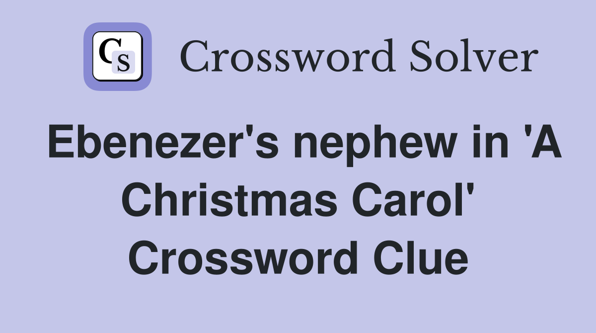 Ebenezer's nephew in 'A Christmas Carol' Crossword Clue