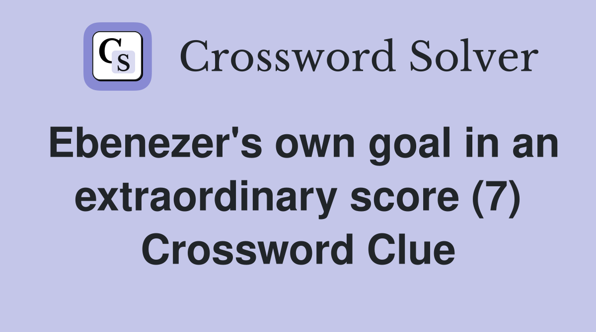 Ebenezer's own goal in an extraordinary score (7) Crossword Clue