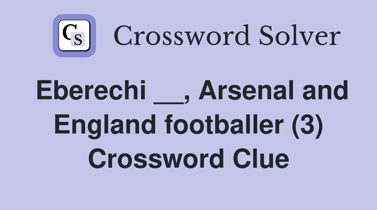 Eberechi __, Arsenal and England footballer (3) Crossword Clue