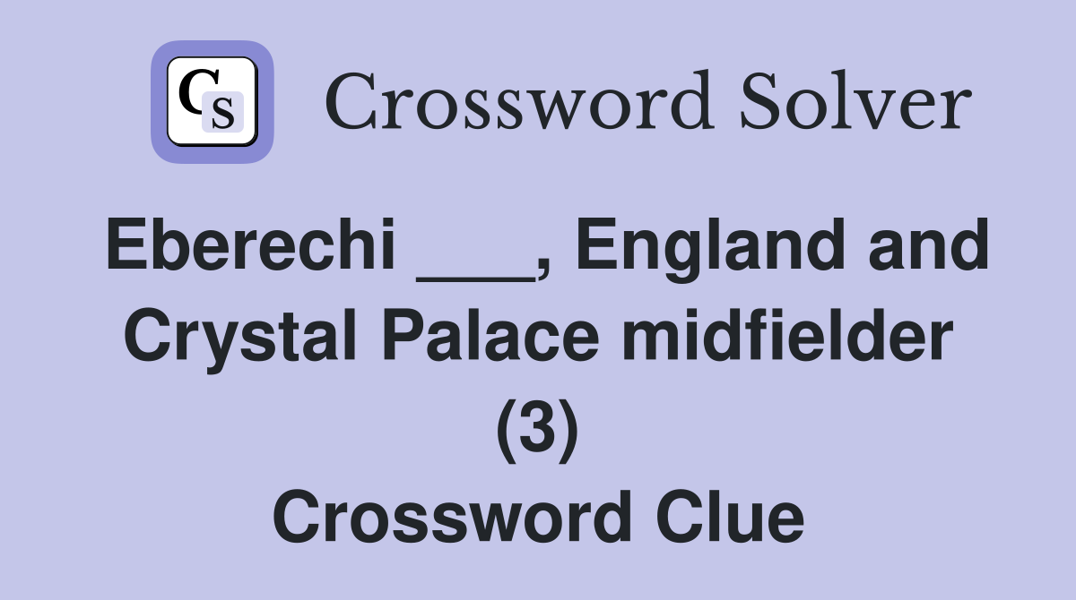 Eberechi ___, England and Crystal Palace midfielder (3) Crossword Clue