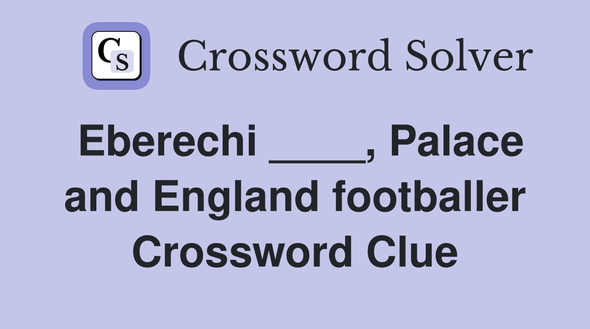 Eberechi ____, Palace and England footballer Crossword Clue