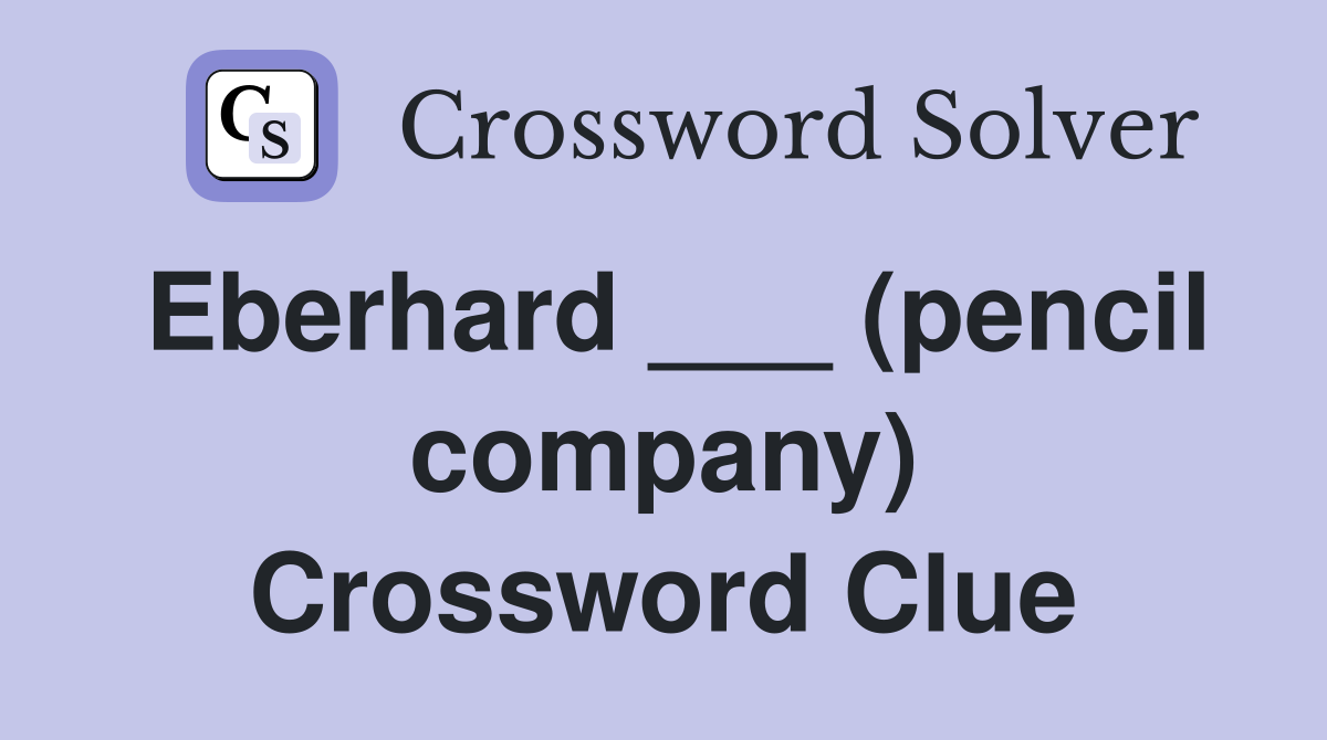 Eberhard ___ (pencil company) Crossword Clue