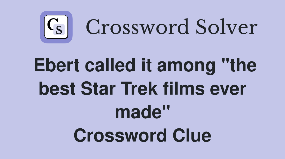 Ebert called it among "the best Star Trek films ever made" Crossword Clue