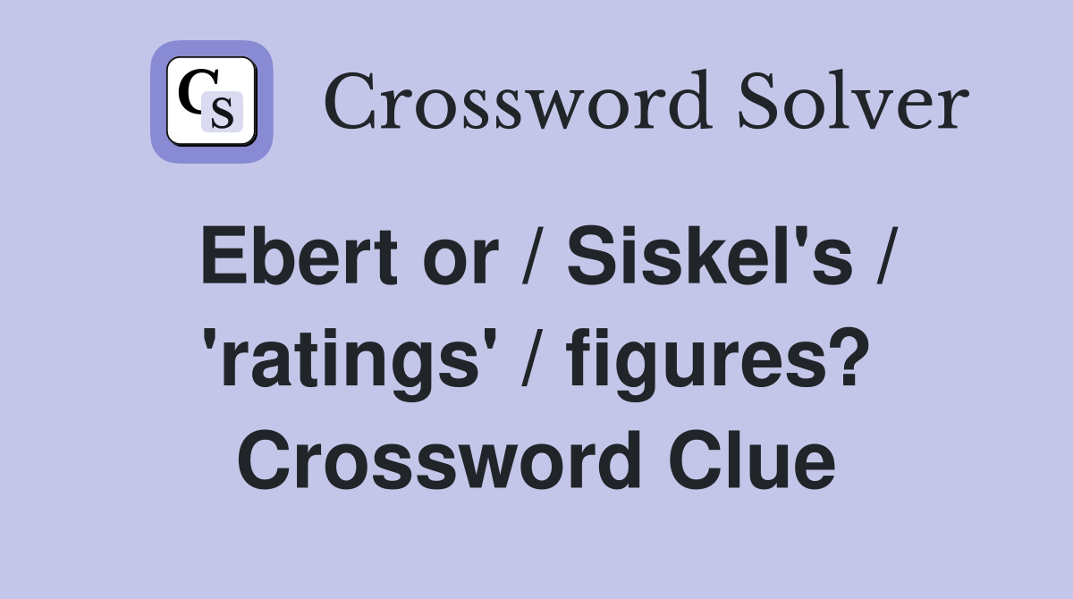 Ebert or / Siskel's / 'ratings' / figures? Crossword Clue