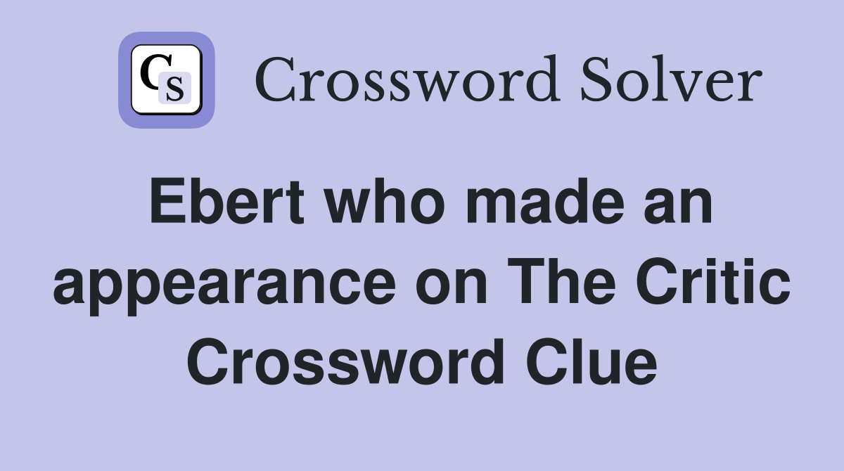 Ebert who made an appearance on The Critic Crossword Clue