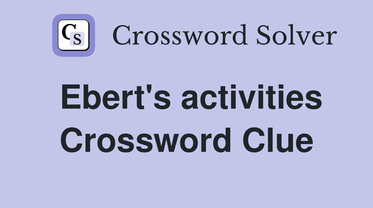 Ebert's activities Crossword Clue