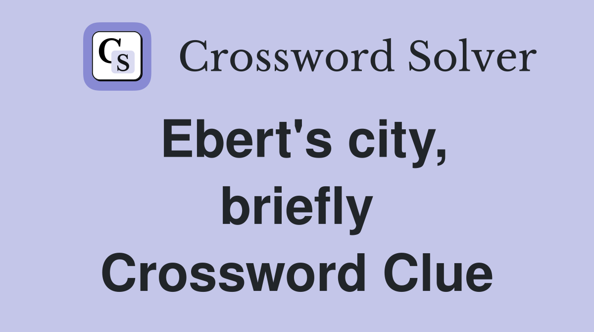 Ebert's city, briefly Crossword Clue