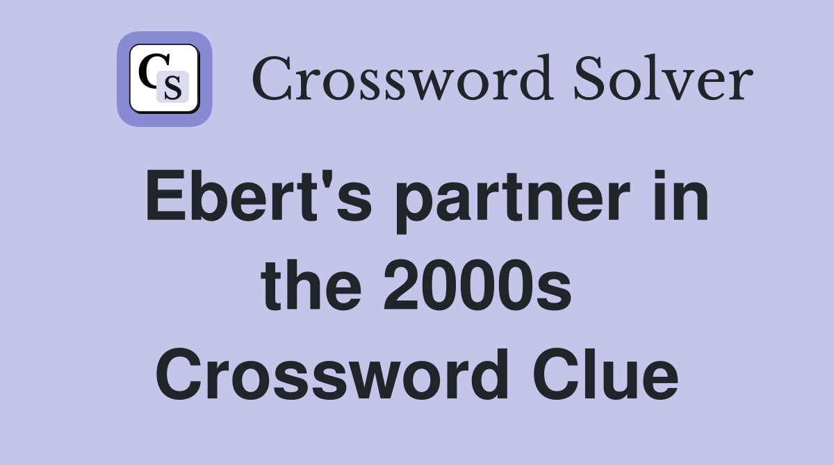 Ebert's partner in the 2000s Crossword Clue