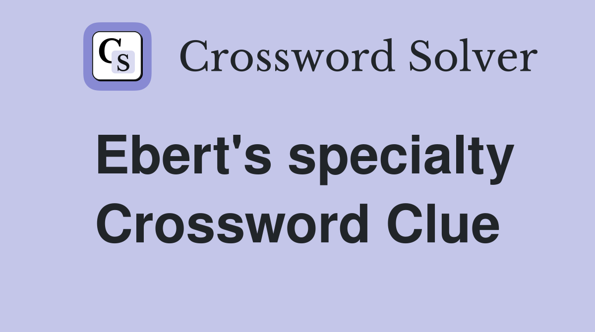 Ebert's specialty Crossword Clue