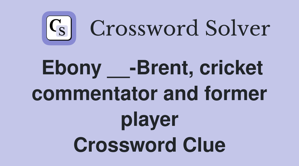 Ebony __-Brent, cricket commentator and former player Crossword Clue