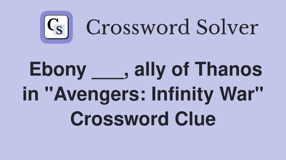 Ebony ___, ally of Thanos in "Avengers: Infinity War" Crossword Clue