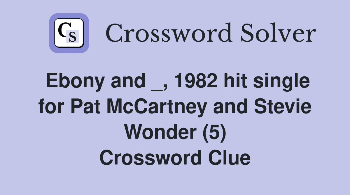 Ebony and _, 1982 hit single for Pat McCartney and Stevie Wonder (5) Crossword Clue