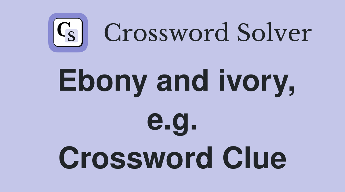 Ebony and ivory, e.g. Crossword Clue