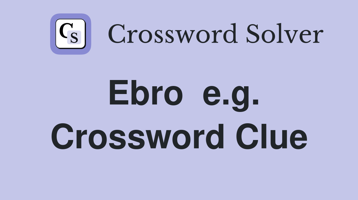 Ebro  e.g. Crossword Clue