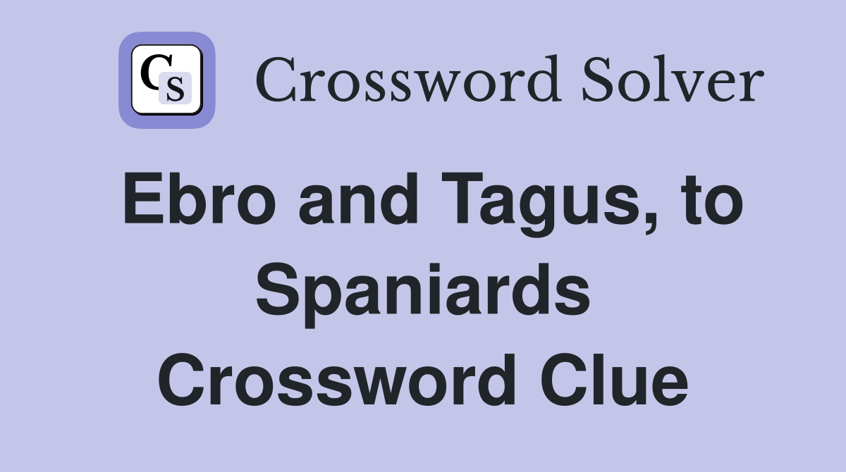 Ebro and Tagus, to Spaniards Crossword Clue