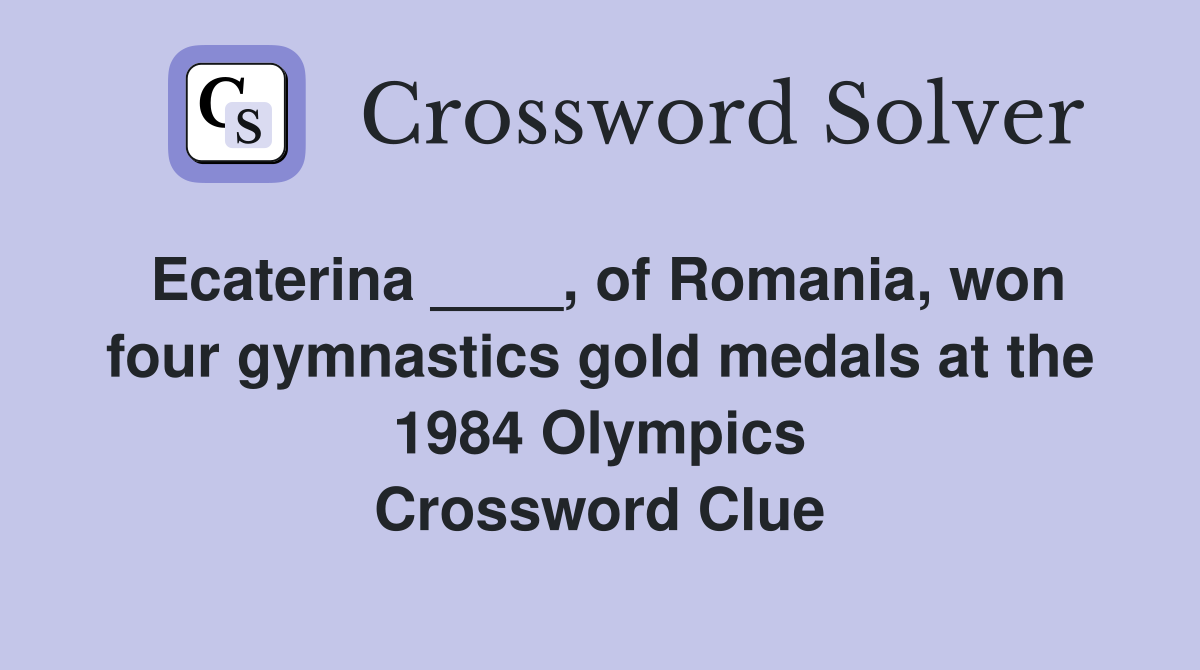 Ecaterina ____, of Romania, won four gymnastics gold medals at the 1984 Olympics Crossword Clue