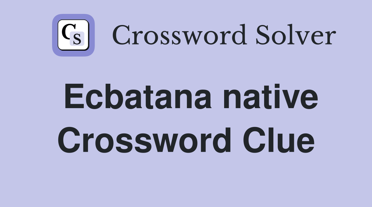 Ecbatana native Crossword Clue