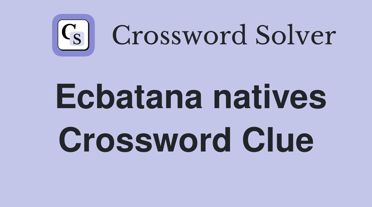 Ecbatana natives Crossword Clue