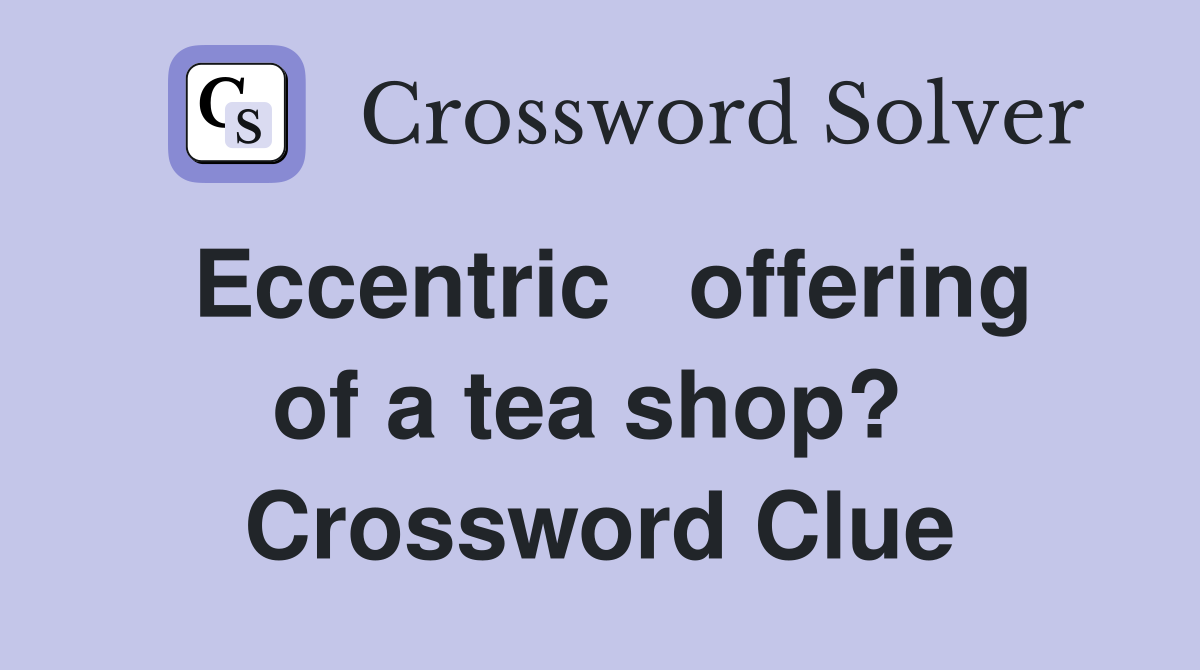 Eccentric   offering of a tea shop?  Crossword Clue