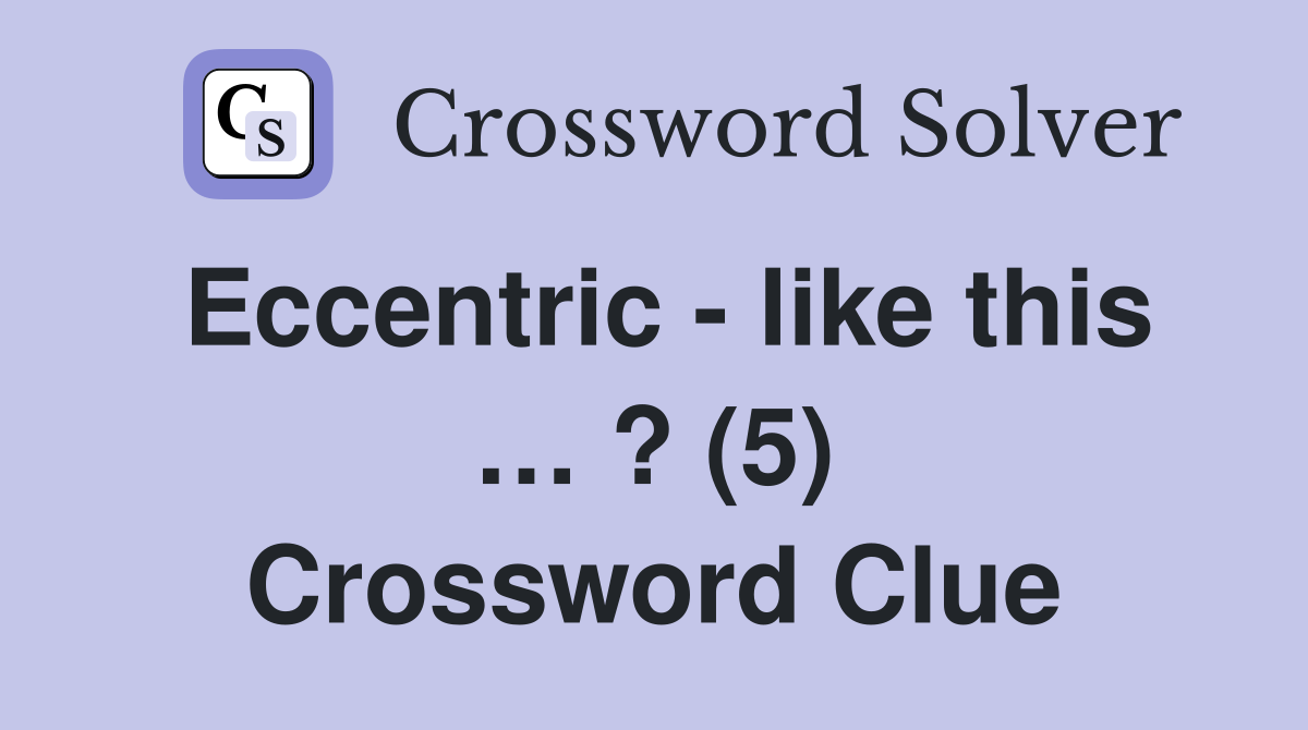 Eccentric - like this … ? (5) Crossword Clue