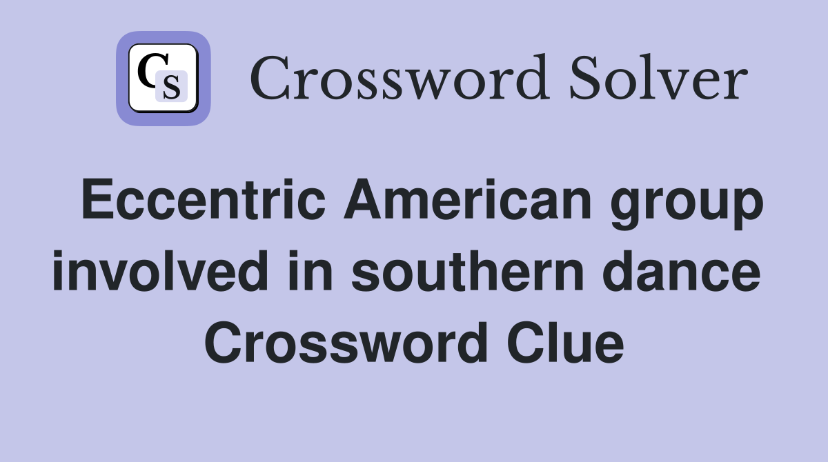 Eccentric American group involved in southern dance  Crossword Clue