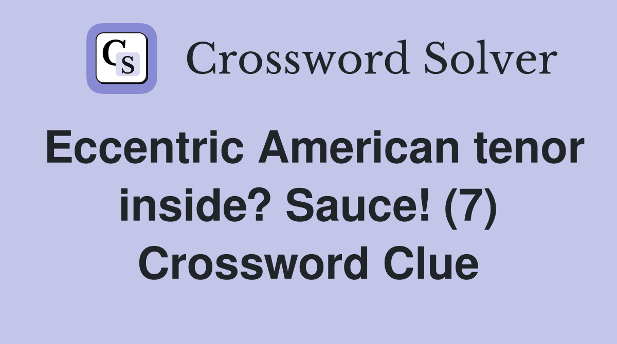 Eccentric American tenor inside? Sauce! (7) Crossword Clue