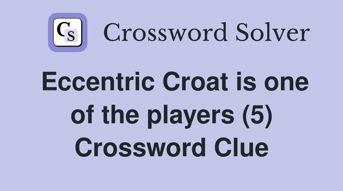 Eccentric Croat is one of the players (5) Crossword Clue