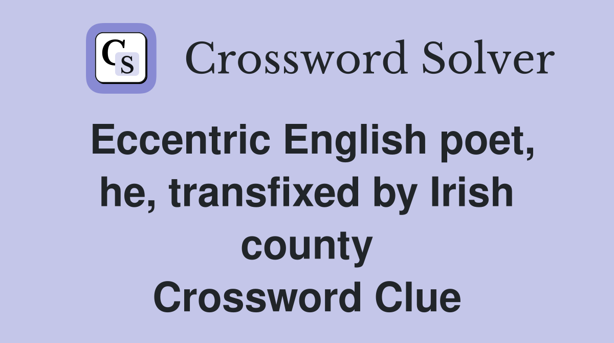 Eccentric English poet, he, transfixed by Irish county Crossword Clue