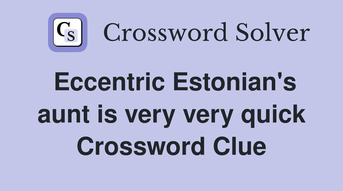 Eccentric Estonian's aunt is very very quick Crossword Clue