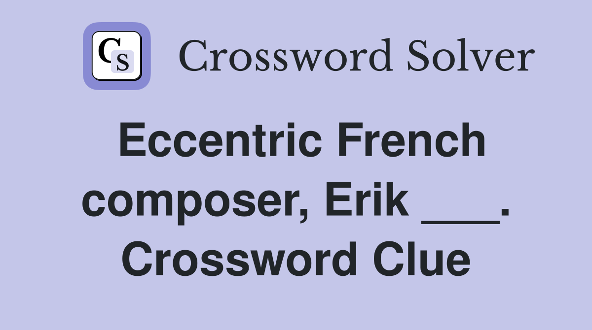 Eccentric French composer, Erik ___. Crossword Clue
