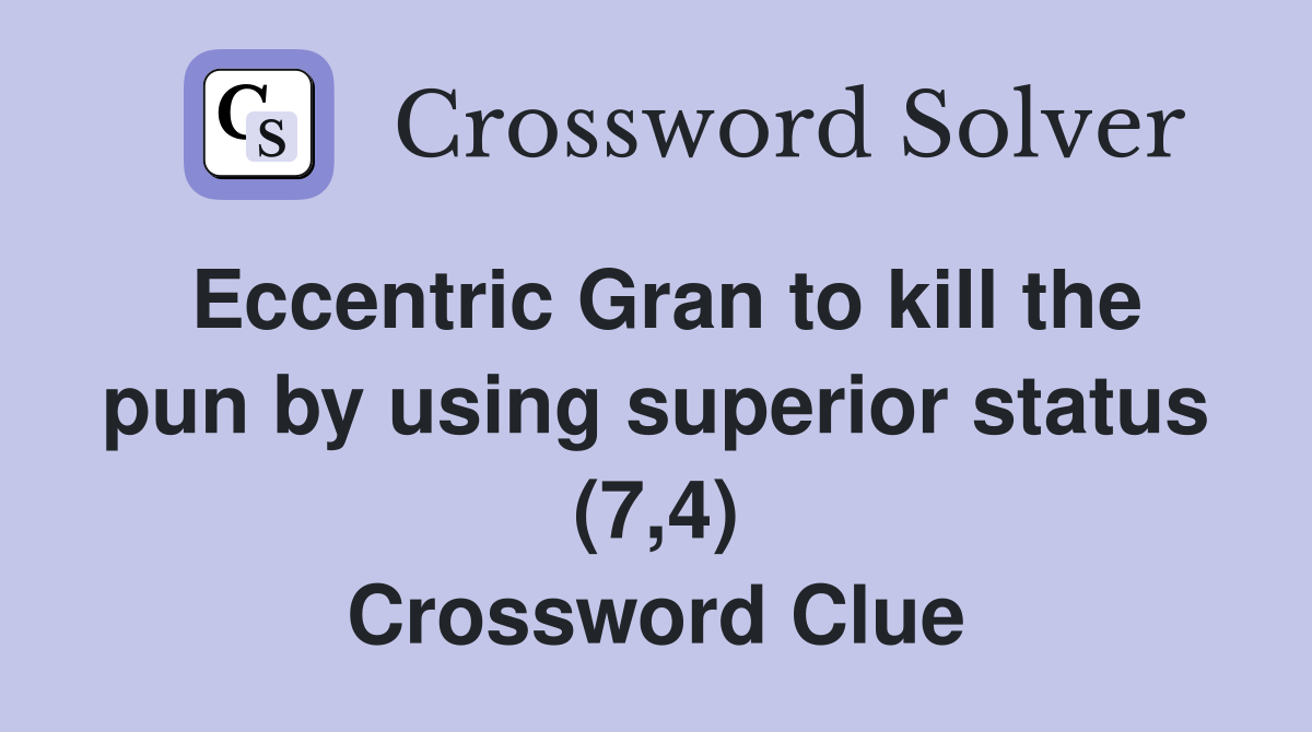 Eccentric Gran to kill the pun by using superior status (7,4) Crossword Clue