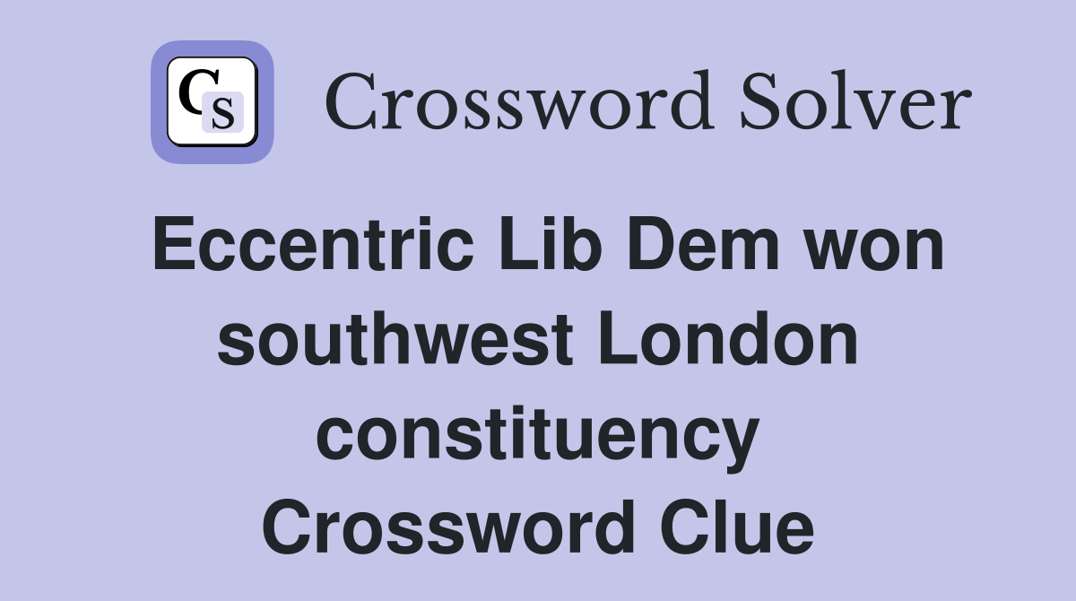 Eccentric Lib Dem won southwest London constituency Crossword Clue