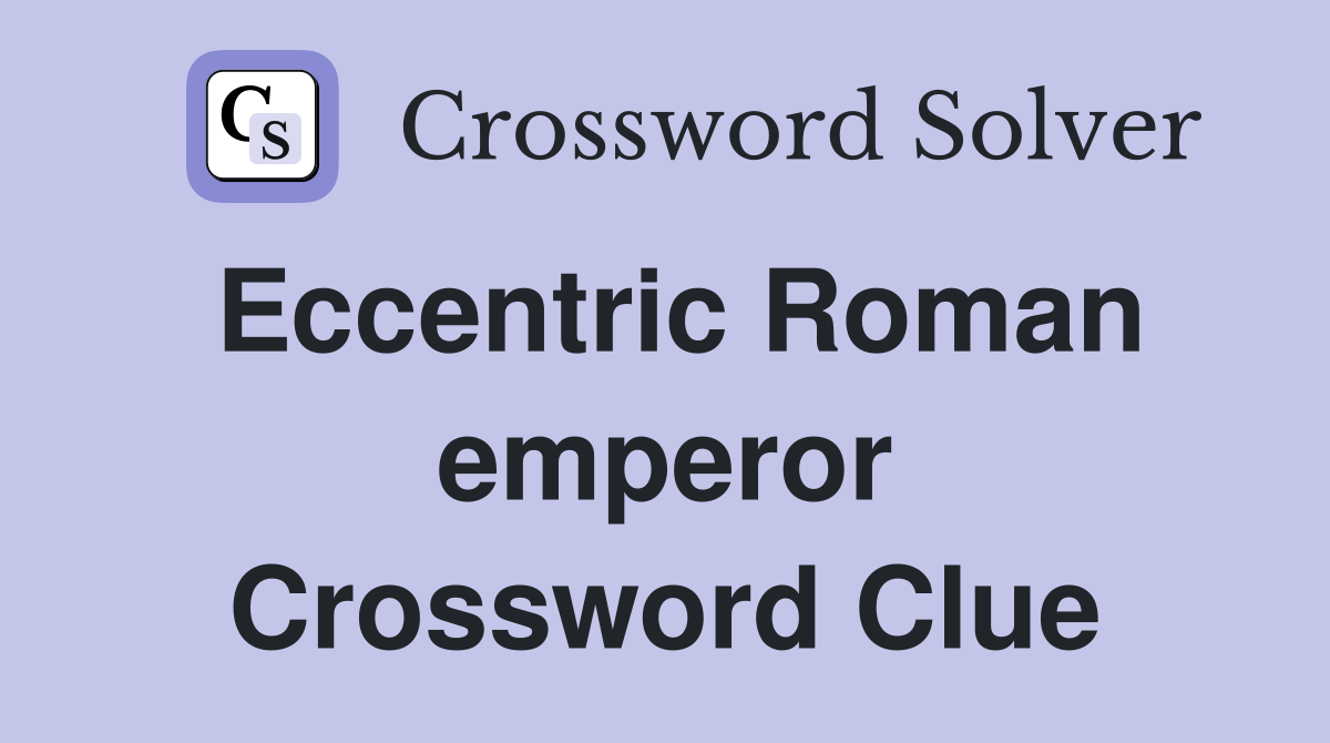 Eccentric Roman emperor Crossword Clue
