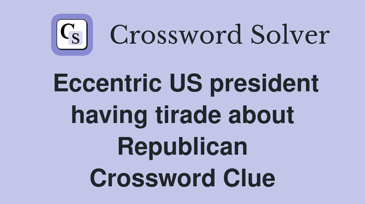 Eccentric US president having tirade about Republican Crossword Clue