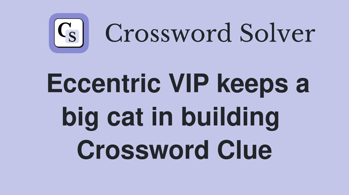 Eccentric VIP keeps a big cat in building  Crossword Clue
